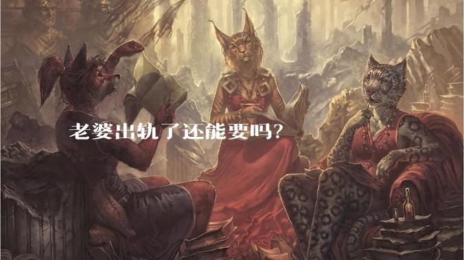 老婆出轨了还能要吗？