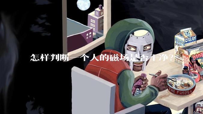 怎样判断一个人的磁场是否干净？